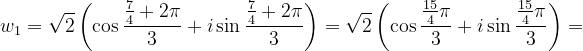 \dpi{120} w_{1}=\sqrt{2}\left ( \cos \frac{\frac{7}{4}+2\pi }{3}+i\sin \frac{\frac{7}{4}+2\pi }{3} \right )=\sqrt{2}\left ( \cos \frac{\frac{15}{4}\pi }{3}+i\sin \frac{\frac{15}{4}\pi }{3} \right )=